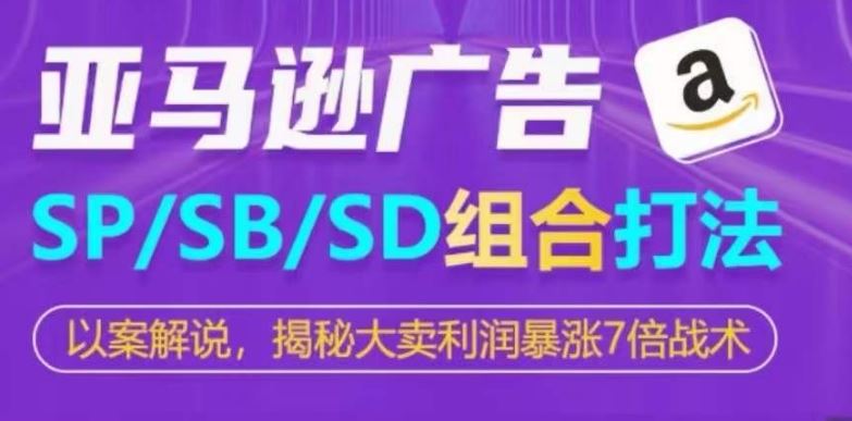 亚马逊SP/SB/SD广告组合打法，揭秘大卖利润暴涨7倍战术-占领资源网