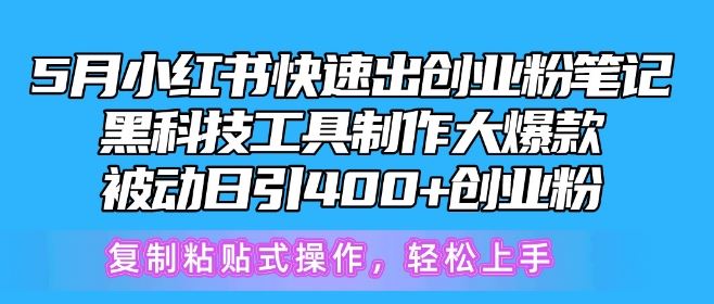 5月小红书快速出创业粉笔记，黑科技工具制作大爆款，被动日引400+创业粉【揭秘】-占领资源网