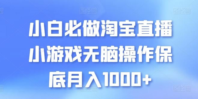 小白必做淘宝直播小游戏无脑操作保底月入1000+【揭秘】-占领资源网