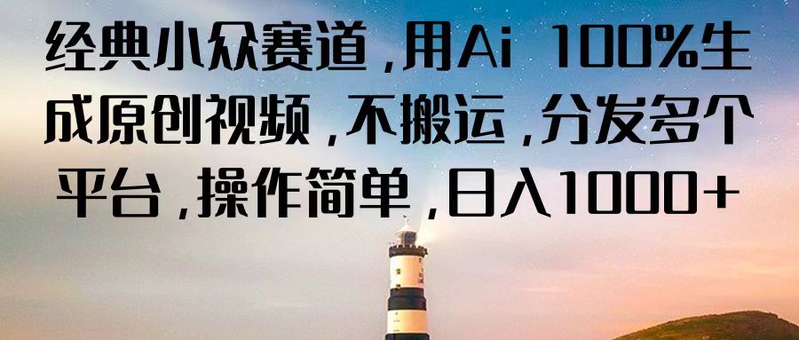 经典小众赛道，用Ai 100%生成原创视频，不搬运，分发多个平台，操作简单，日入1000+-占领资源网