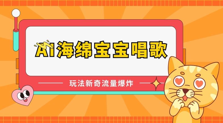 AI海绵宝宝唱歌，玩法新奇，流量爆炸【揭秘】-占领资源网