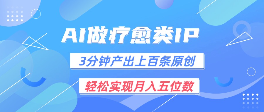 用AI做疗愈IP，3分钟可产出上百条原创，轻松实现月入五位数-占领资源网