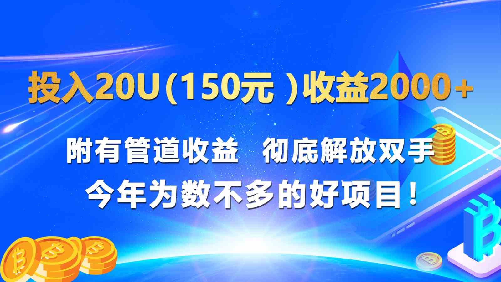 投入20u（150元 ）收益2000+ 附有管道收益  彻底解放双手  今年为数不多的好项目！-占领资源网