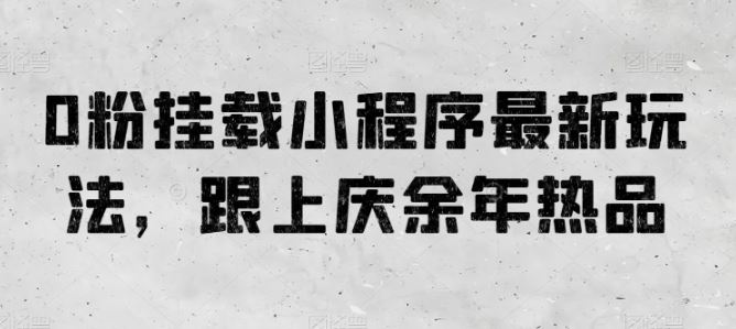 0粉挂载小程序最新玩法，跟上庆余年热品-占领资源网