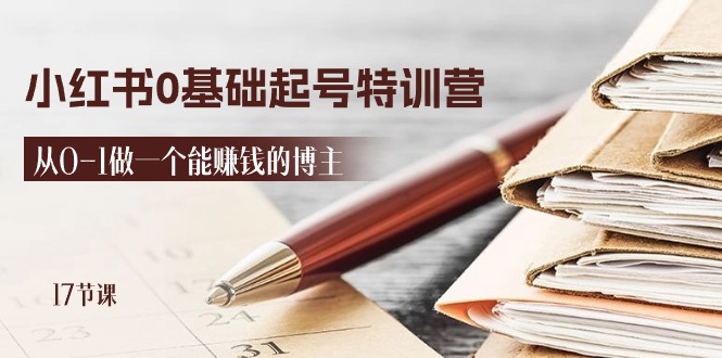 2024小红书0基础起号特训营，从0-1做一个能赚钱的博主（17节课）-占领资源网