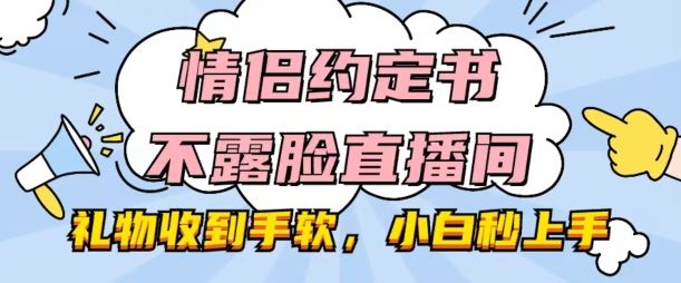 情侣约定书不露脸直播间，礼物收到手软，小白秒上手【揭秘】-占领资源网