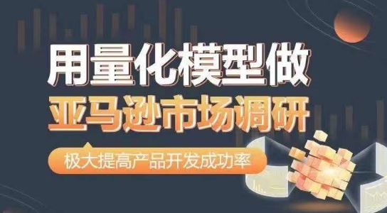 用量化模型做亚马逊市场调研，从数据出发，更高效更准确做判断，极大提高产品开发成功率-占领资源网