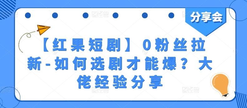 【红果短剧】0粉丝拉新-如何选剧才能爆？大佬经验分享-占领资源网