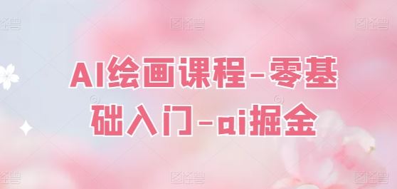 AI绘画课程-零基础入门-ai掘金-占领资源网