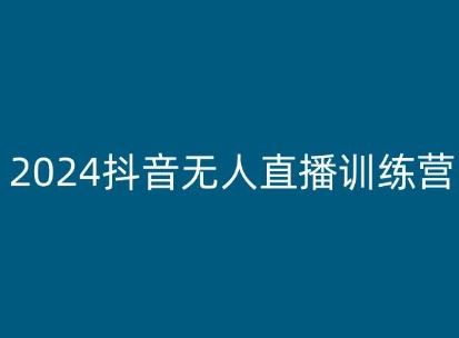 2024抖音无人直播训练营，多种无人直播玩法全解析-占领资源网