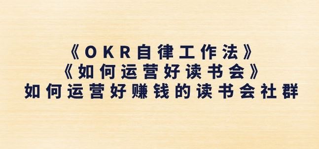 《OKR自律工作法》+《如何运营好读书会》如何运营好赚钱的读书会社群-占领资源网