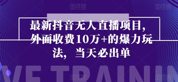 最新抖音无人直播项目，外面收费10w+的爆力玩法，当天必出单-占领资源网
