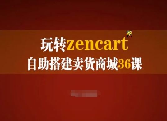 玩转zencart自助搭建卖货商城36课，zencart外贸建站完全实操手册-占领资源网