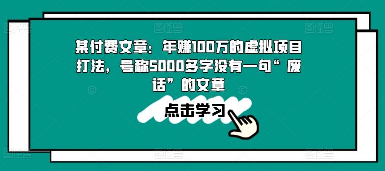 某付费文章：年赚100w的虚拟项目打法，号称5000多字没有一句“废话”的文章-占领资源网