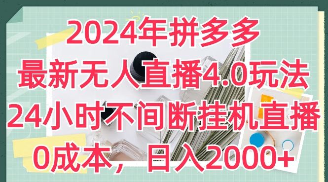 2024年拼多多最新无人直播4.0玩法，24小时不间断挂机直播，0成本，日入2k【揭秘】-占领资源网