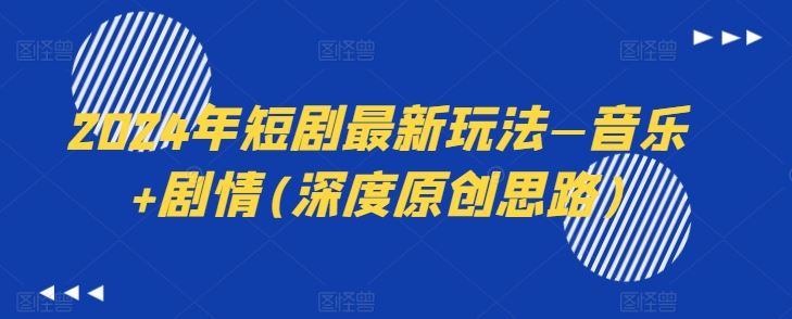 2024年短剧最新玩法—音乐+剧情(深度原创思路)-占领资源网