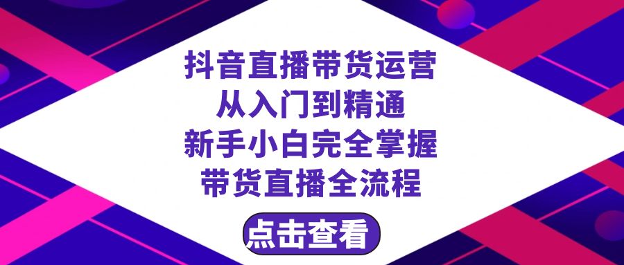 （8305期）抖音直播带货 运营从入门到精通，新手完全掌握带货直播全流程（23节）-占领资源网