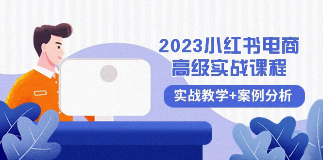 （8342期）2023小红书-电商高级实战课程，实战教学+案例分析（38节课）-占领资源网