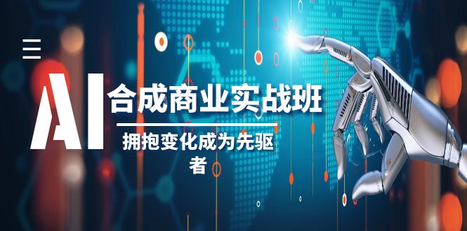 （8332期）AI-合成商业实操班，拥抱变化成为先驱者（19节课）-占领资源网