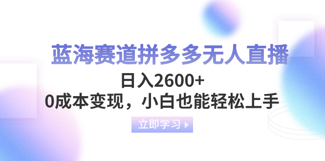 （8331期）蓝海赛道拼多多无人直播，日入2600+，0成本变现，小白也能轻松上手-占领资源网