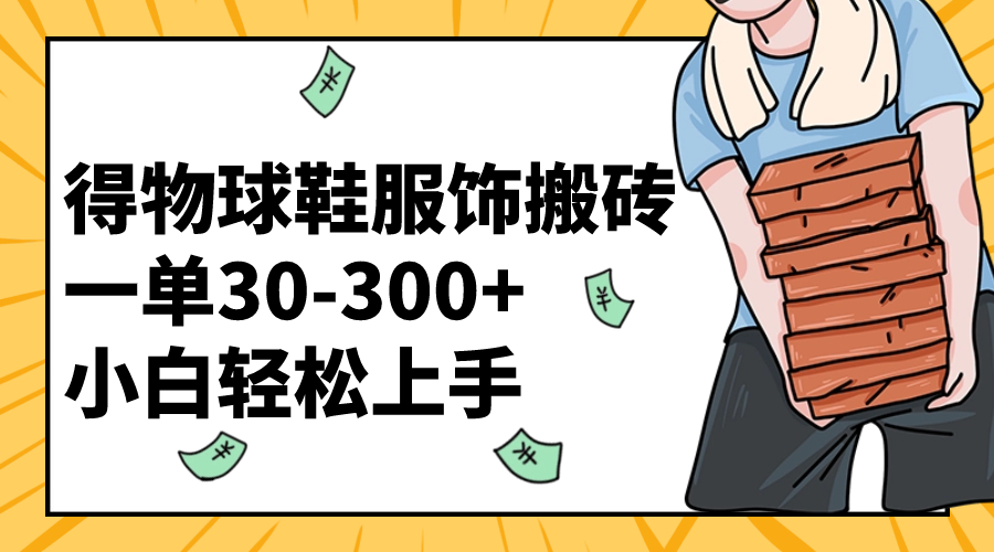 （8319期）得物球鞋服饰搬砖一单30-300+ 小白轻松上手-占领资源网