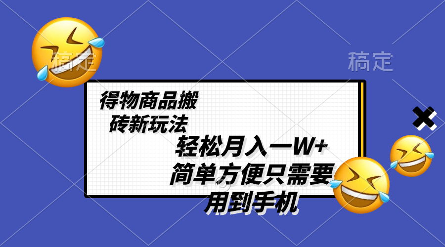 （8360期）轻松月入一W+，得物商品搬砖新玩法，简单方便 一部手机即可 不需要剪辑制作-占领资源网