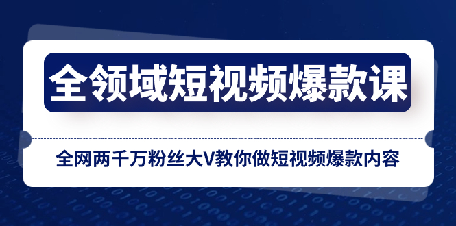 （8356期）全领域 短视频爆款课，全网两千万粉丝大V教你做短视频爆款内容-占领资源网