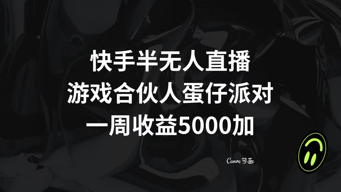 （8347期）快手半无人直播，游戏合伙人蛋仔派对，一周收益5000+-占领资源网