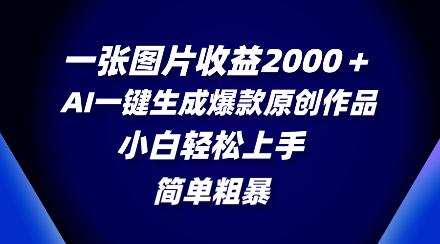 （8410期）一张图片收益2000＋，AI一键生成爆款原创作品，简单粗暴，小白轻松上手-占领资源网