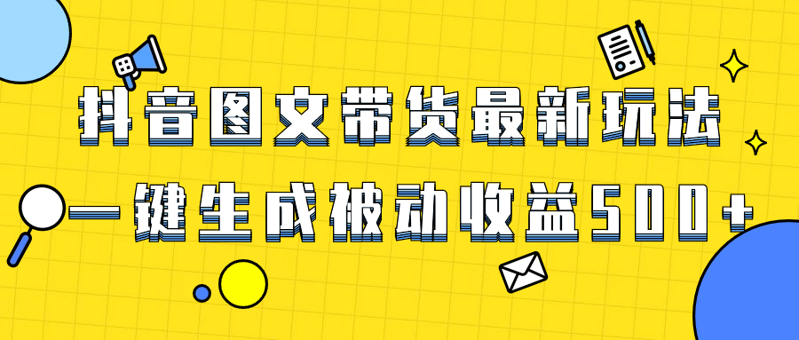 （8407期）爆火抖音图文带货项目，最新玩法一键生成，单日轻松被动收益500+-占领资源网