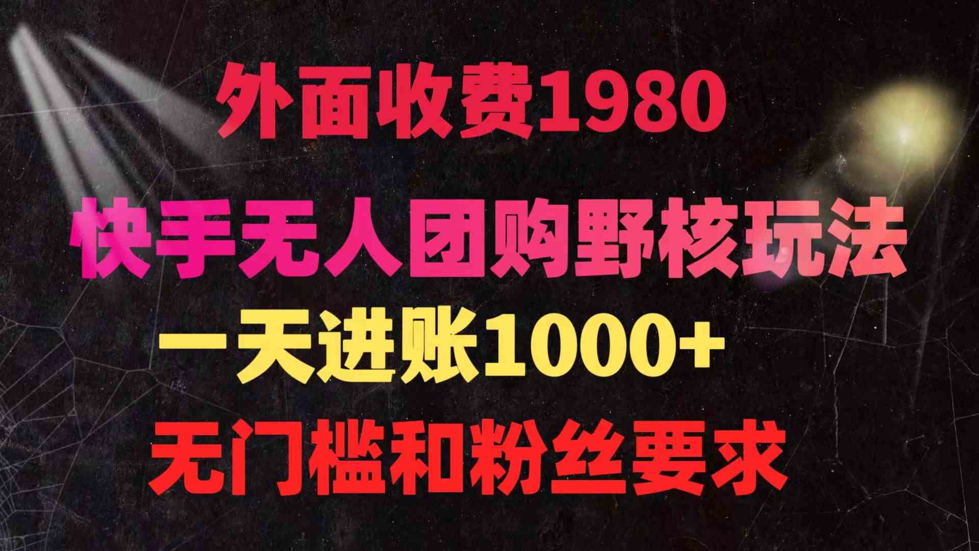 （9638期）快手无人团购带货野核玩法，一天4位数 无任何门槛-占领资源网