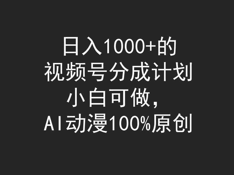 （9653期）日入1000+的视频号分成计划，小白可做，AI动漫100%原创-占领资源网