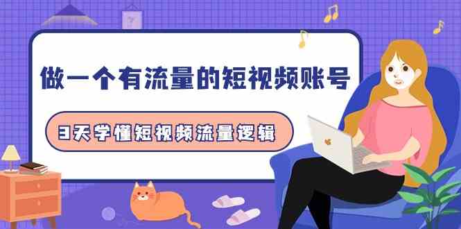 （9686期）做一个 有流量的短视频账号，3天学懂短视频流量逻辑（10节课）-占领资源网