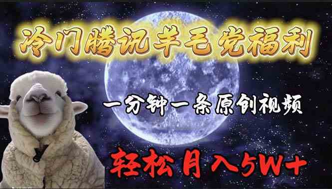 （9758期）冷门腾讯羊毛党福利，1分钟中一条原创视频，轻松月入50000+-占领资源网