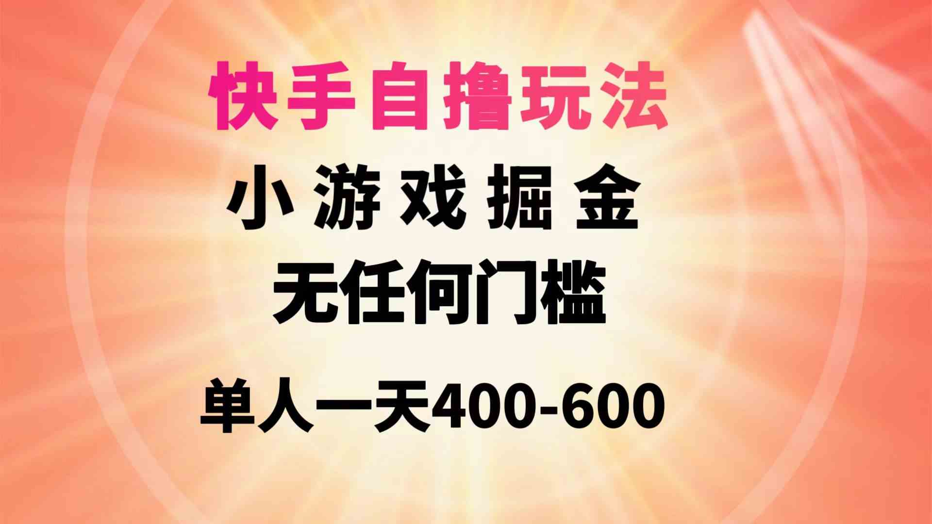 （9712期）快手自撸玩法小游戏掘金无任何门槛单人一天400-600-占领资源网
