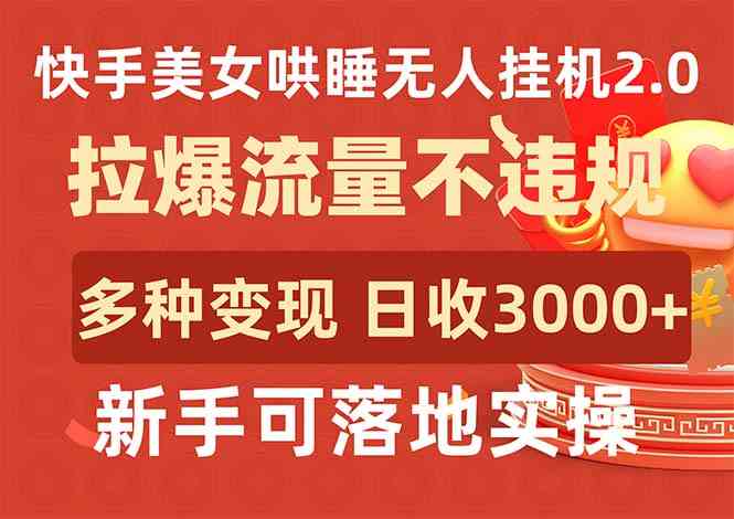 （9767期）快手美女哄睡无人挂机2.0，拉爆流量不违规，多种变现途径，日收3000+，…-占领资源网