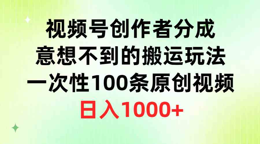 （9737期）视频号创作者分成，意想不到的搬运玩法，一次性100条原创视频，日入1000+-占领资源网