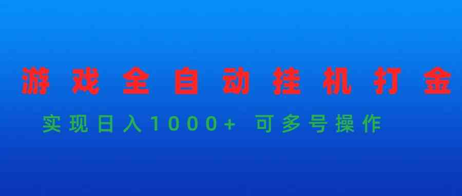 （9828期）游戏全自动挂机打金项目，实现日入1000+ 可多号操作-占领资源网