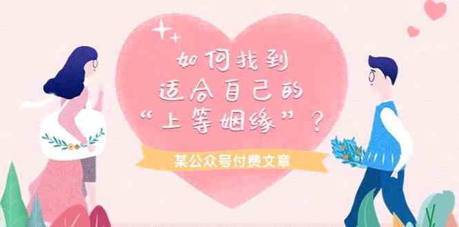 （9902期）某公众号付费文章《如何找到适合自己的“上等姻缘”？》-占领资源网