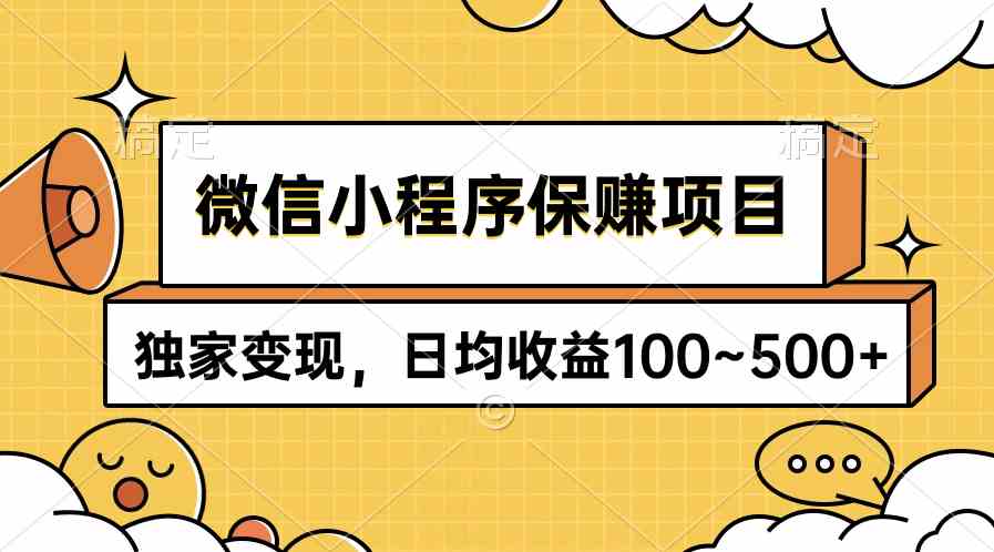 （9900期）微信小程序保赚项目，独家变现，日均收益100~500+-占领资源网