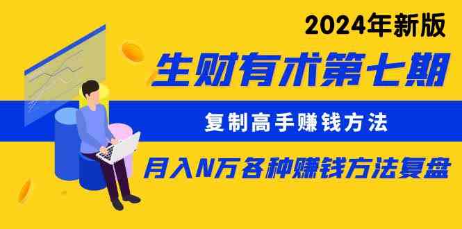 （9943期）生财有术第七期：复制高手赚钱方法 月入N万各种方法复盘（更新到24年0410）-占领资源网