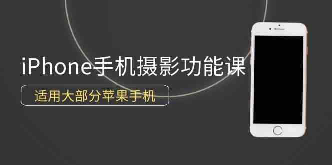 （9969期）0基础带你玩转iPhone手机摄影功能，适用大部分苹果手机（12节视频课）-占领资源网