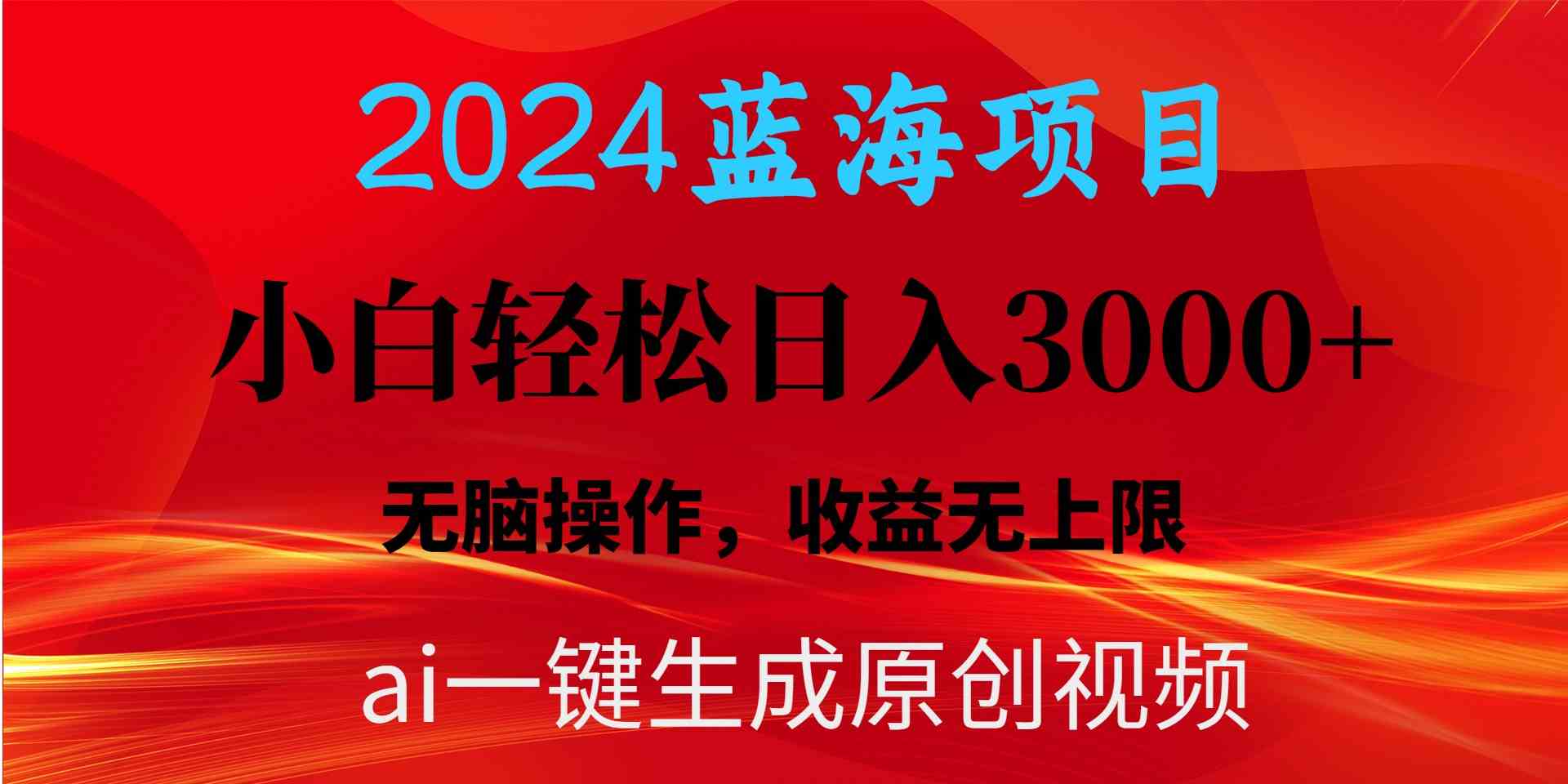 （10164期）2024蓝海项目用ai一键生成爆款视频轻松日入3000+，小白无脑操作，收益无.-占领资源网