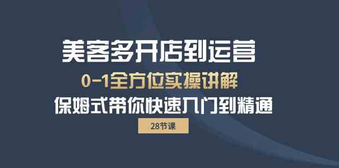 （10177期）美客多-开店到运营0-1全方位实战讲解 保姆式带你快速入门到精通（28节）-占领资源网
