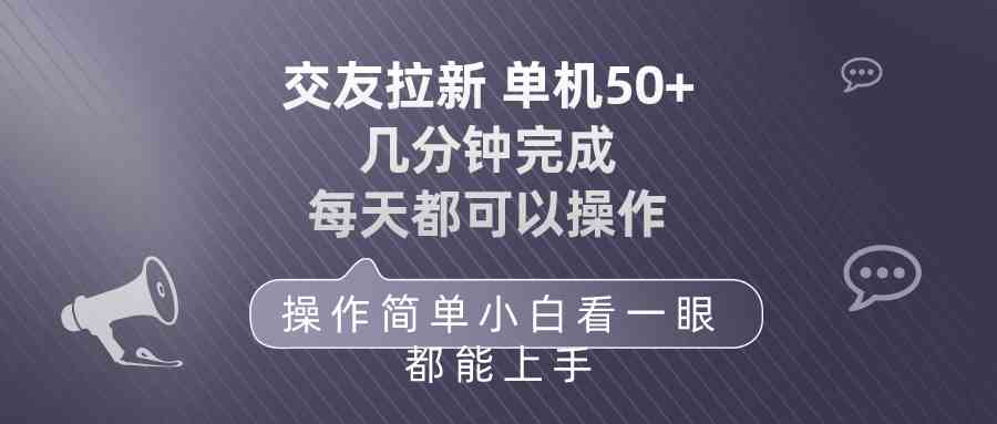 （10124期）交友拉新 单机50 操作简单 每天都可以做 轻松上手-占领资源网