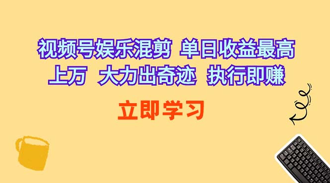 （10122期）视频号娱乐混剪  单日收益最高上万   大力出奇迹   执行即赚-占领资源网