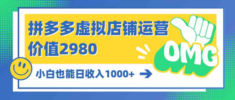 （10120期）拼多多虚拟店铺运营：小白也能日收入1000+-占领资源网