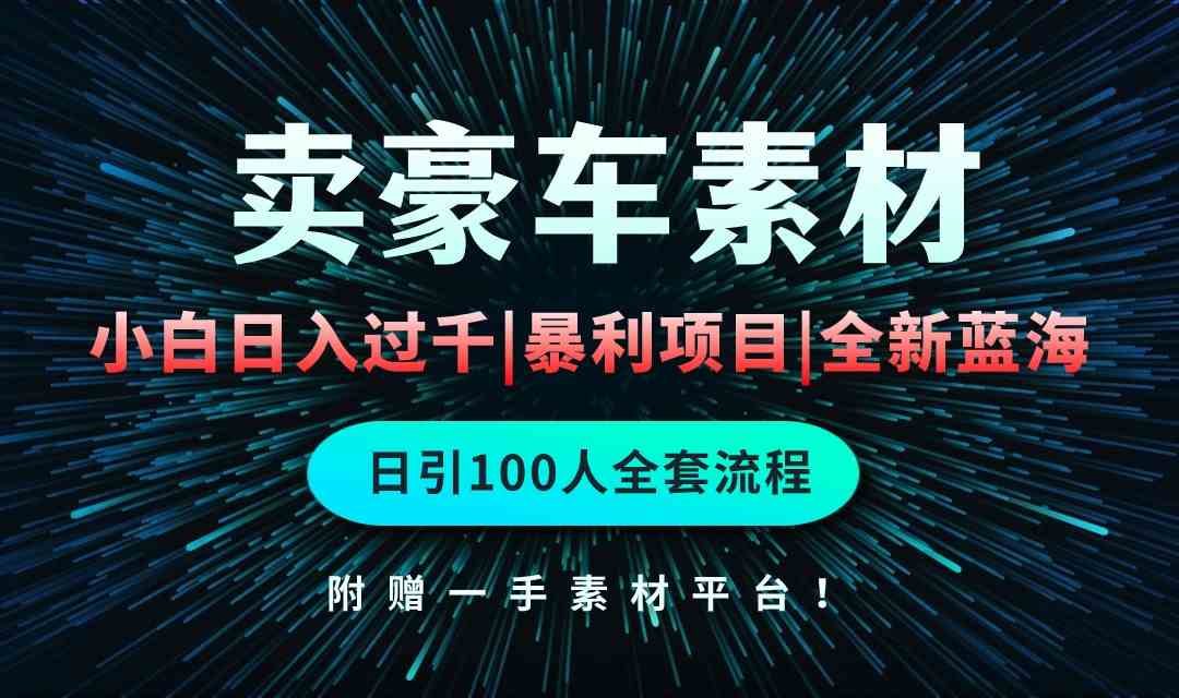 （10101期）通过卖豪车素材日入过千，空手套白狼！简单重复操作，全套引流流程.！-占领资源网
