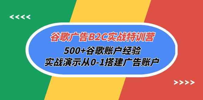 （10096期）谷歌广告B2C实战特训营，500+谷歌账户经验，实战演示从0-1搭建广告账户-占领资源网