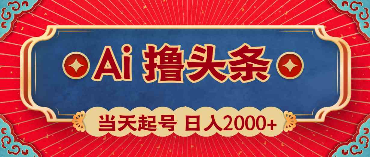 （10095期）Ai撸头条，当天起号，第二天见收益，日入2000+-占领资源网